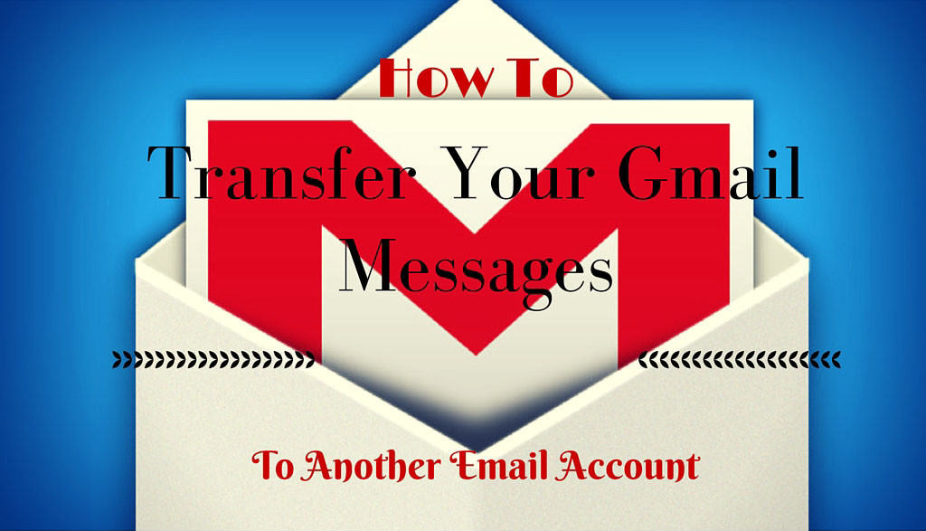 How To Transfer Your Gmail Messages to Another Email Account