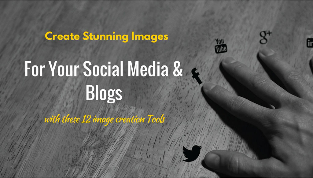 12 Image-Creation Tools to Create Stunning Images for Your Social Media Visuals & Blogs